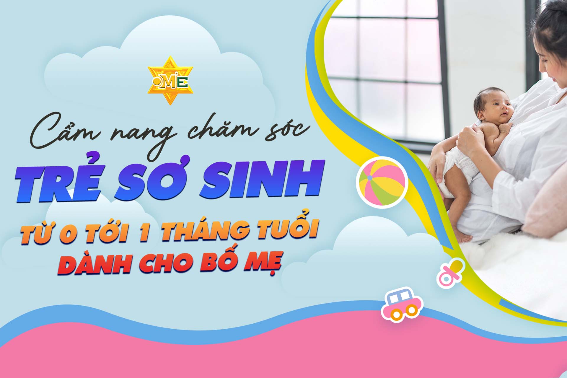 Cẩm nang chăm sóc trẻ sơ sinh từ 0 tới 1 tháng tuổi dành cho bố mẹ